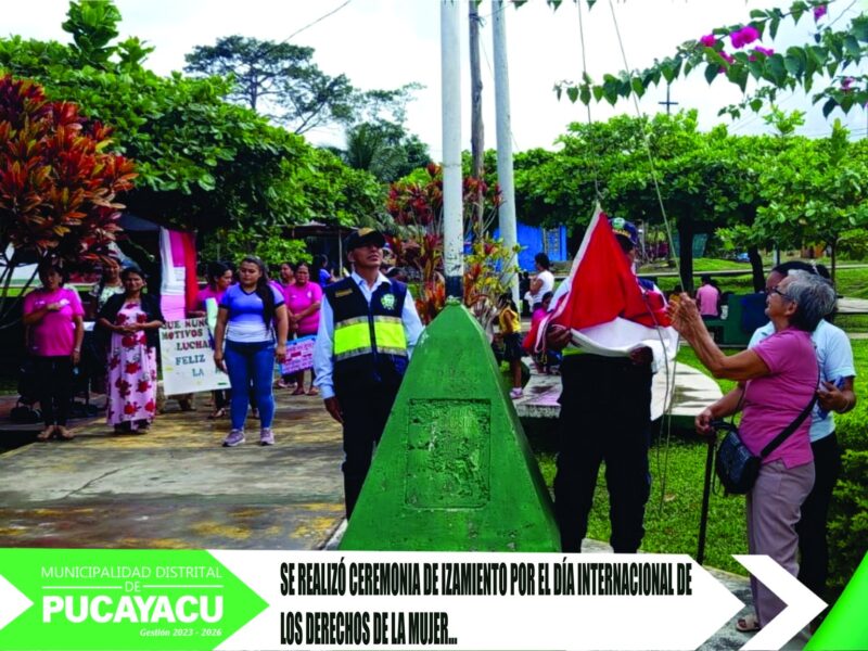 Municipalidad Distrital de Pucayacu – Se realizó ceremonia de izamiento en conmemoración del Día Internacional de la Mujer, organizado por la municipalidad.