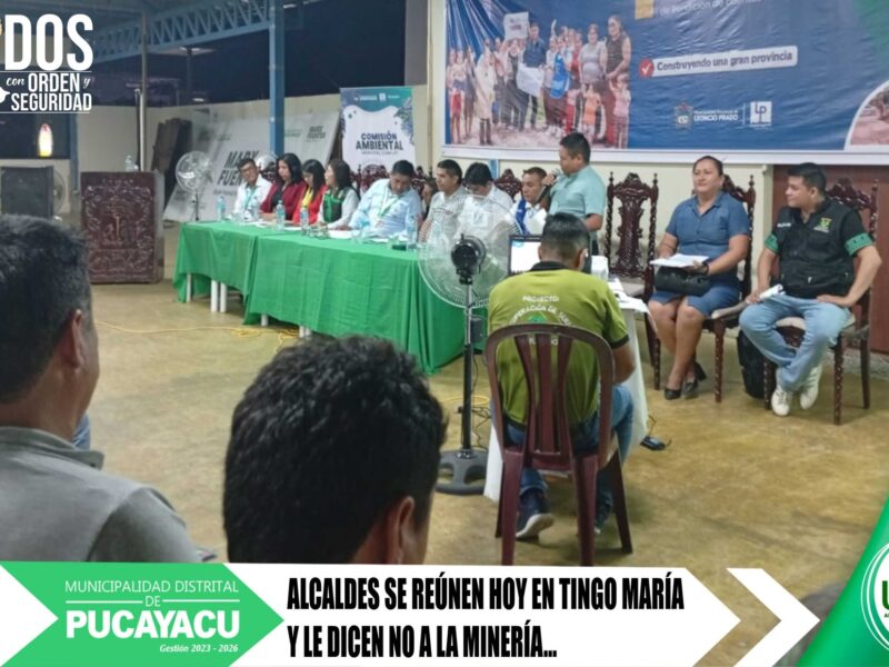 Municipalidad Distrital de Pucayacu – Alcaldes de la Provincia de Leoncio Prado le dicen NO a la minería.